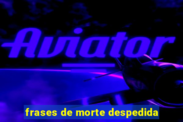 frases de morte despedida